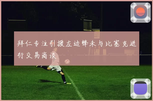 拜仁专注引援左边锋未与比塞克进行交易商谈